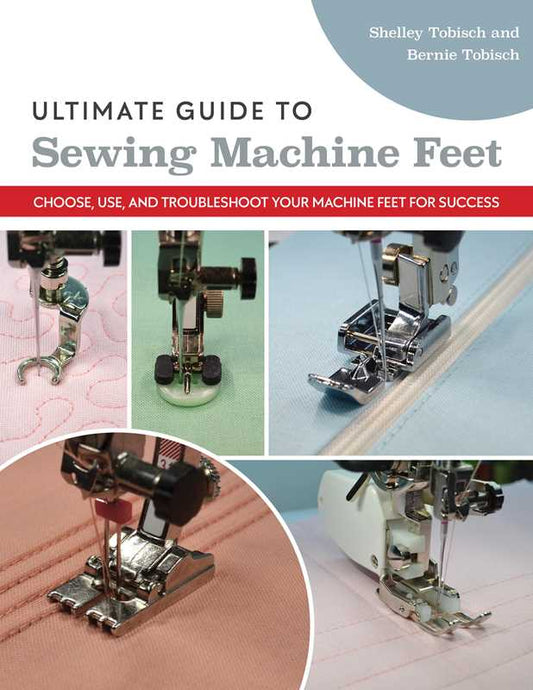 C&T Publishing - Ultimate Guide to Sewing Machine Feet - by Shelley Scott-Tobisch