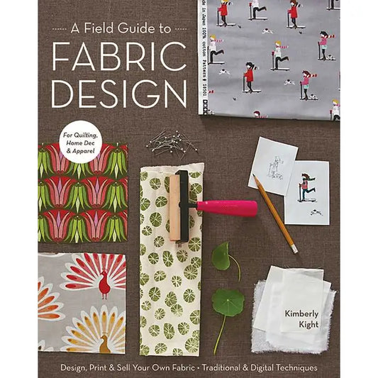 C&T Publishing - Field Guide To Fabric Design- by Kim Kight